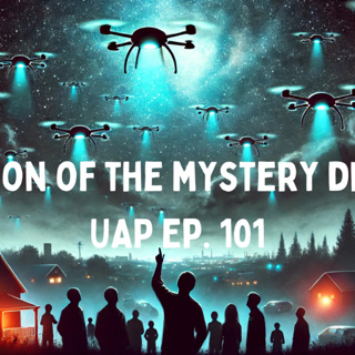 Uncovering Anomalies Podcast (UAP) - Episode 101 - Invasion of the Mystery Drones