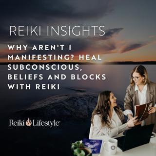 Why Aren't I Manifesting? Heal Subconscious, Beliefs and Blocks with Reiki