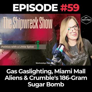The Shipwreck Show Ep. 59: Gas Gaslighting, Miami Mall Aliens & Crumble's 186-Gram Sugar Bomb
