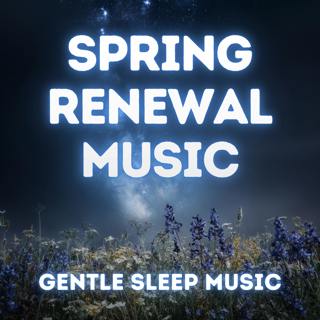 Spring Renewal — Gentle Music for Rest and Rebirth