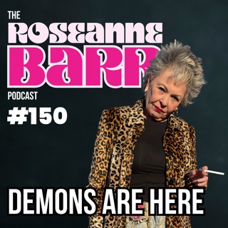 The Demons Are Here | The Roseanne Barr Podcast #150