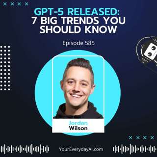 EP 585: GPT-5 Released: 7 big trends you should know