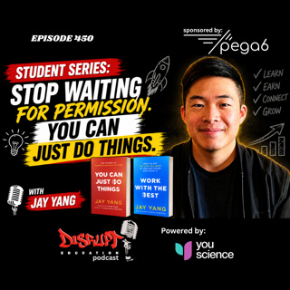 450 Student Series: Stop Waiting for Permission. You Can Just Do Things. with Jay Yang