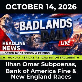 Badlands Daily: 10/14/26 - Ilhan Omar Subpoenas, Bank of America Fine & New England Races