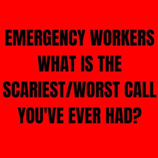 Emergency Workers: What is the scariest/worst call you've ever had?