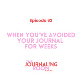 Episode 62: When You've Avoided Your Journal for Weeks
