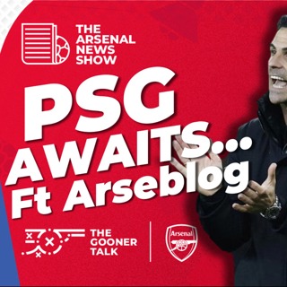 The Arsenal News Show EP615 - Gunners Reflections, PSG thoughts and Transfer Desires ft @Arseblog