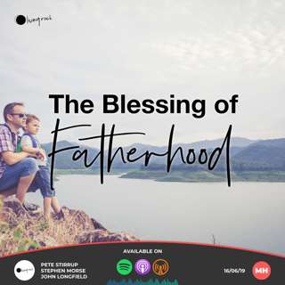 The Blessing of Fatherhood | Pete Stirrup, Stephen Morse, John Longfield | 16/06/19 | Market Harborough