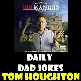 Tom Houghton, comedian and host of the Bad Manors podcast, joins with his best (bad) Dad Jokes!