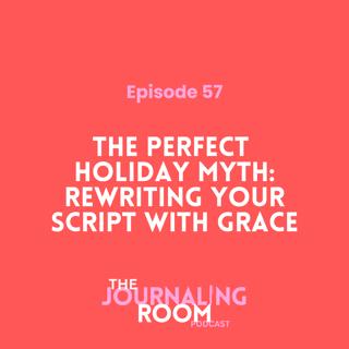 Episode 57: The Perfect Holiday Myth: Rewriting Your Script With Grace