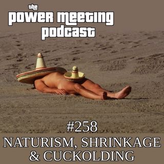 #258 – Naturism, shrinkage & cuckolding