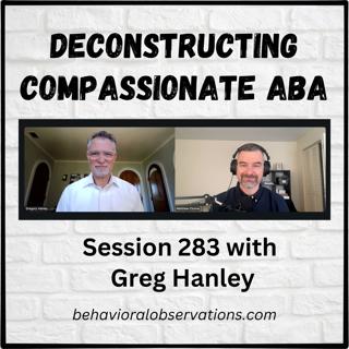 Deconstructing Compassionate ABA: Session 283 with Greg Hanley