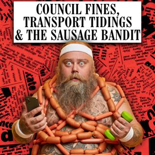 Council Fines, Transport Tidings & The Sausage Bandit