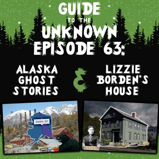 GTTU 63: Alaska Ghost Stories & Lizzie Borden's House