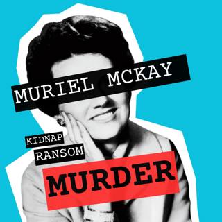Muriel McKay: Mistaken Identity, Kidnap, Ransom and Murder