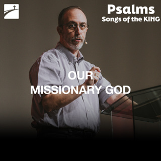 Psalm 67 - Our Missionary God