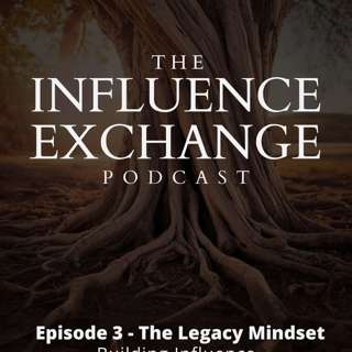The Legacy Mindset: Building Influence That Outlasts You