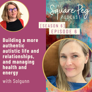 73. S6, Ep6: Building a more authentic autistic life and relationships, and managing health and energy.