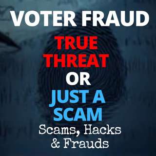 Voter Fraud: True Threat or Just a Scam