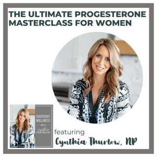 Ep. 479 The Ultimate Progesterone Masterclass for Women with Cynthia Thurlow, NP