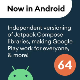 64 - Independent versioning of Jetpack Compose libraries, and more!
