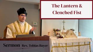 Sermon: The Lantern and Clenched Fist, by Rev. Tobias Bayer