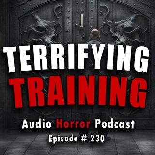 S4 Ep230: 230: Terrifying Training - Chilling Tales for Dark Nights