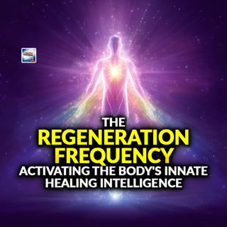 The Regeneration Frequency – Activating The Body's Innate Healing Intelligence