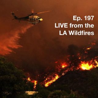 197: LIVE from the LA Wildfires