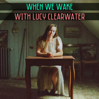 55. When We Wake with Lucy Clearwater