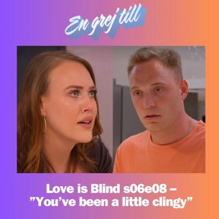 En grej till: Love is Blind s06e08 – ”You’ve been a little clingy”
