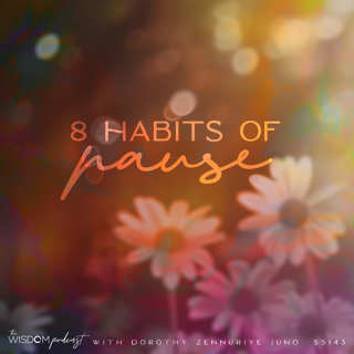 8 Habits of 'Pause' | 'ask dorothy' | The WISDOM podcast | S5 E143