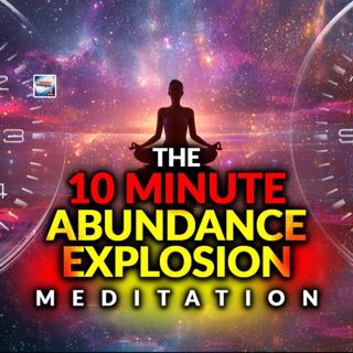 Guided Meditation - The 10 Minute Abundance Explosion Meditation