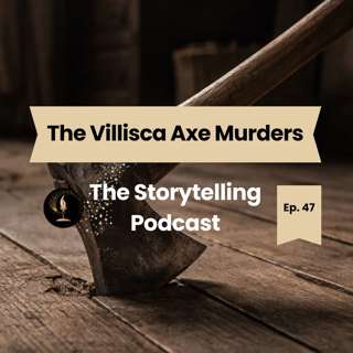 The Storytelling Podcast - Ep47 - The Villisca Axe Murders