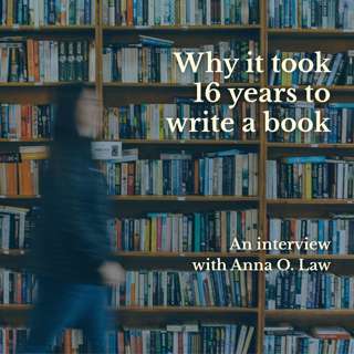 Why it took 16 years to write a book with Anna O. Law