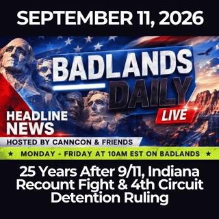Badlands Daily: 9/11/26 - 25 Years After 9/11, Indiana Recount Fight & 4th Circuit Detention Ruling
