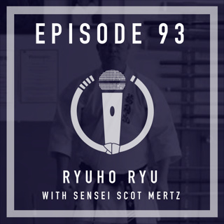 Episode 93 - Ryuho Ryu with Sensei Scot Mertz