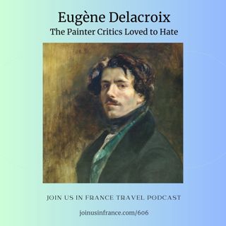 Eugène Delacroix: The Painter Critics Loved to Hate, Episode 606