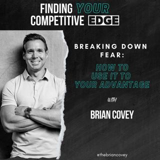 Breaking Down Fear: How To Use It To Your Advantage w/ Brian Covey