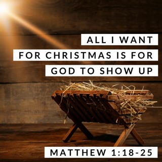 All I Want for Christmas is for God to Show Up; Matthew 1:18-25