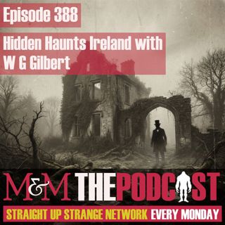 Mysteries and Monsters: Episode 388 Hidden Haunts: Ireland with W G Gilbert