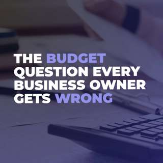 The Budget Question Every Business Owner Gets Wrong