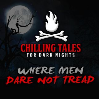 S4 Ep70: 70: Where Men Dare Not Tread – Chilling Tales for Dark Nights
