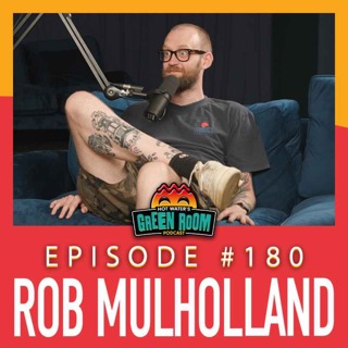 #180 - With Rob Mulholland - Hot Water’s Green Room w/Tony & Jamie