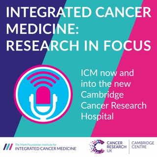 ICM now and into the new Cambridge Cancer Research Hospital
