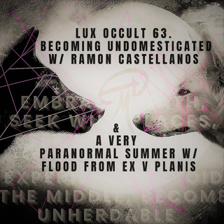 63. Becoming Undomesticated: In Praise of the Wild Spirit w/ Ramon Castellanos & A Very Paranormal Summer w/ Flood from Ex V Planis
