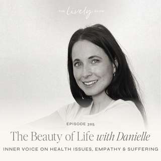 TLS 395 Beauty of Life w/Danielle: Inner Voice on Health Issues, Empathy & Suffering