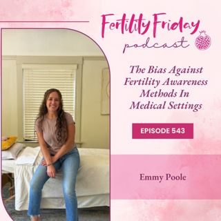 [FAMM Practitioner Series] FFP 543 | The Bias Against Fertility Awareness Methods In Medical Settings | Emmy Poole