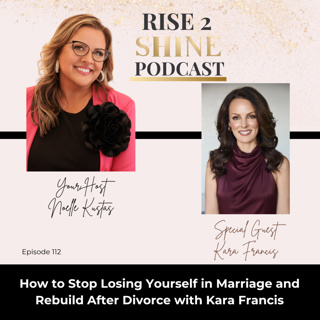 Ep. 115 | How to Stop Losing Yourself in Marriage and Rebuild After Divorce with Kara Francis