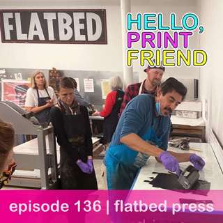 episode 136 : flatbed press